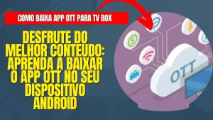 Desfrute do Melhor Conteúdo: Aprenda a Baixar o App OTT no seu Dispositivo Android